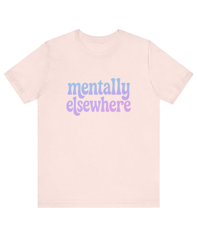 Mentally Elsewhere Tee