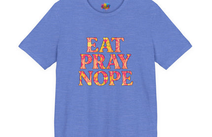 Eat Pray Nope Funny Tee