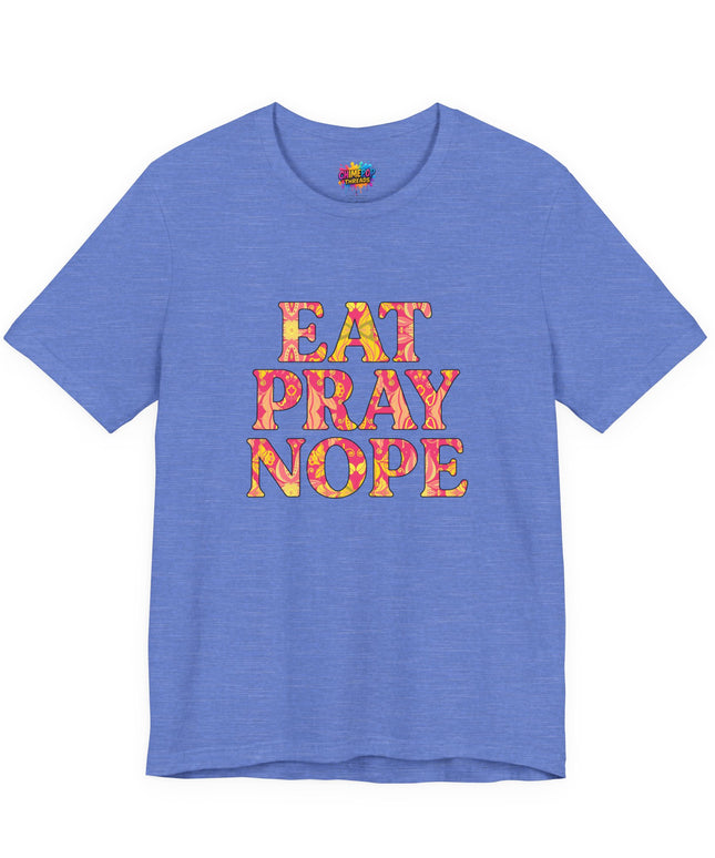 Eat Pray Nope Funny Tee