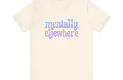 Mentally Elsewhere Tee