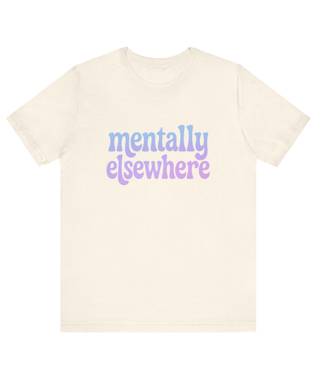 Mentally Elsewhere Tee