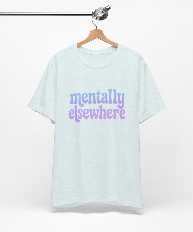 Mentally Elsewhere Tee