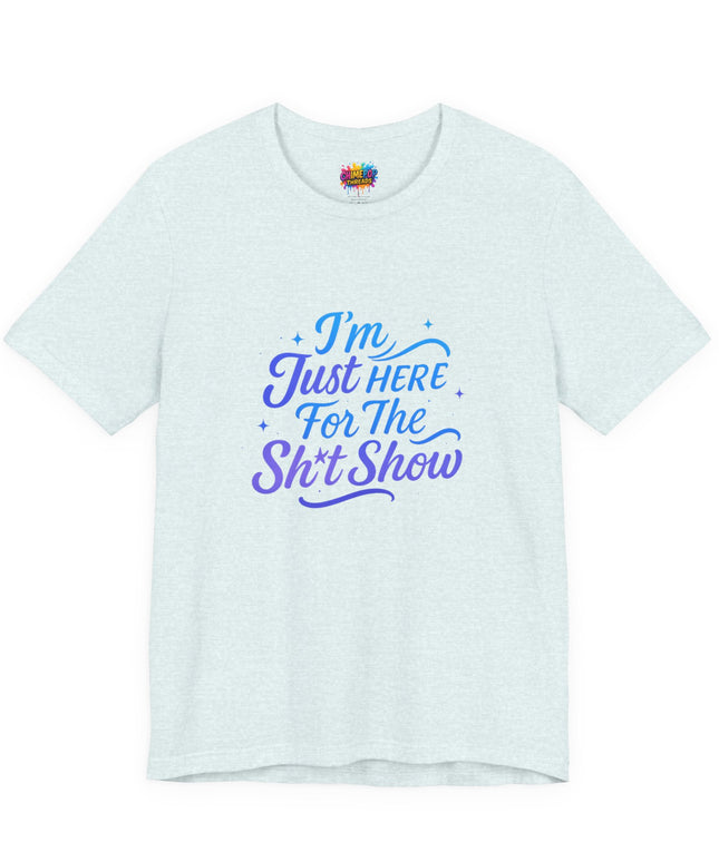 Here for the Sh*t Show Tee