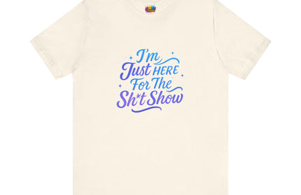 Here for the Sh*t Show Tee