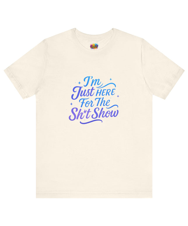Here for the Sh*t Show Tee