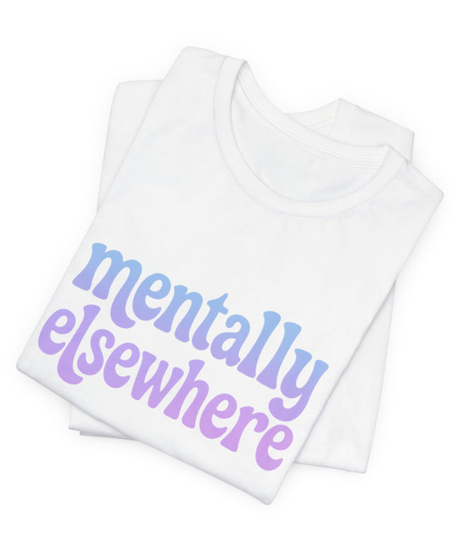 Mentally Elsewhere Tee