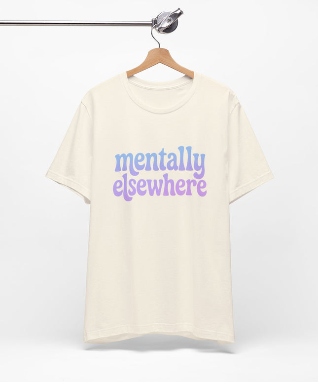 Mentally Elsewhere Tee