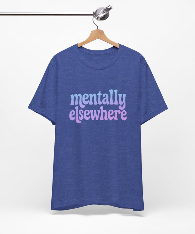 Mentally Elsewhere Tee