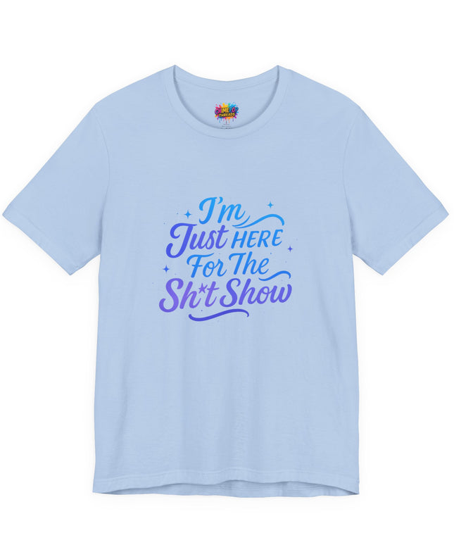 Here for the Sh*t Show Tee