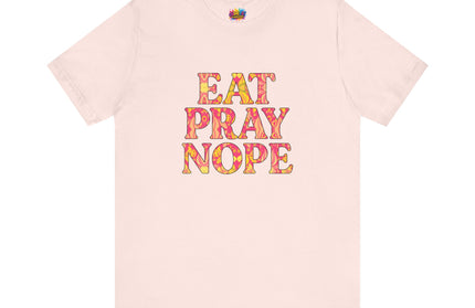Eat Pray Nope Funny Tee