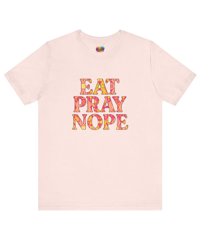 Eat Pray Nope Funny Tee