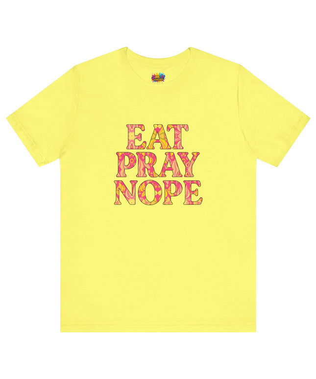 Eat Pray Nope Funny Tee