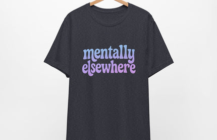 Mentally Elsewhere Tee