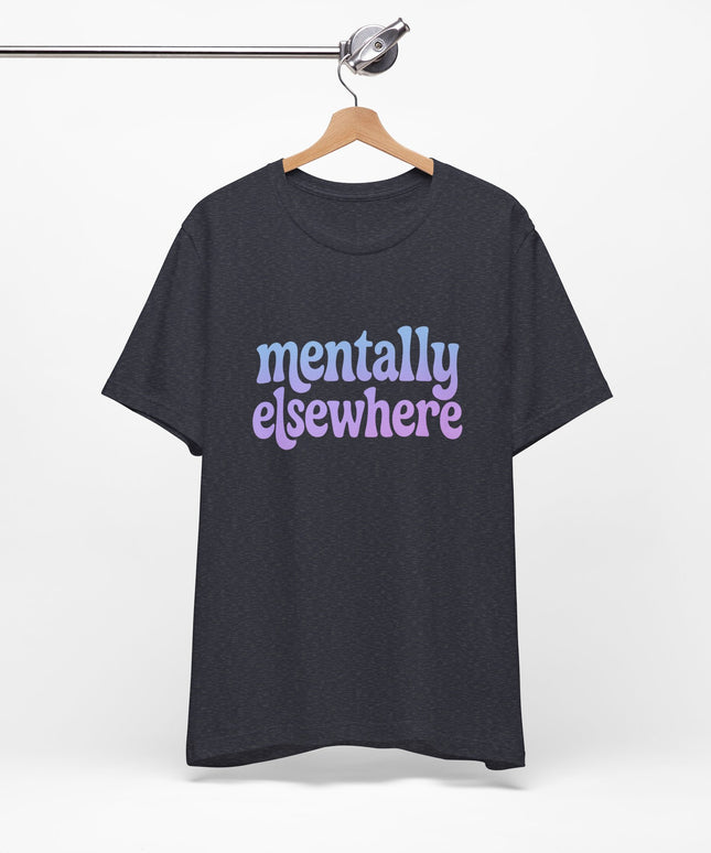 Mentally Elsewhere Tee