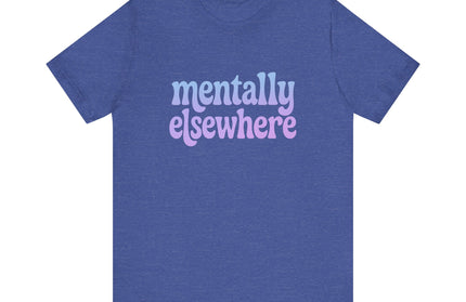 Mentally Elsewhere Tee