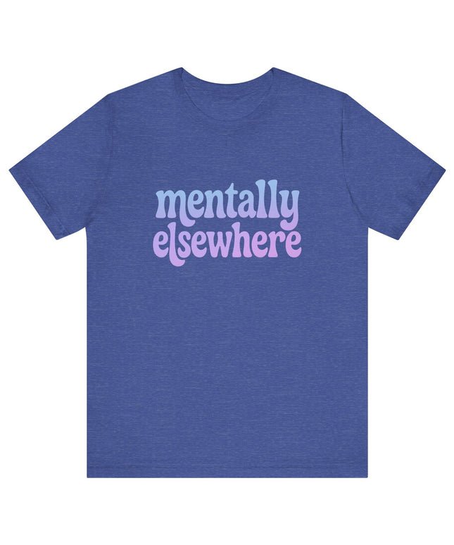 Mentally Elsewhere Tee