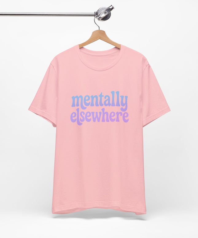Mentally Elsewhere Tee
