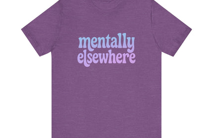 Mentally Elsewhere Tee