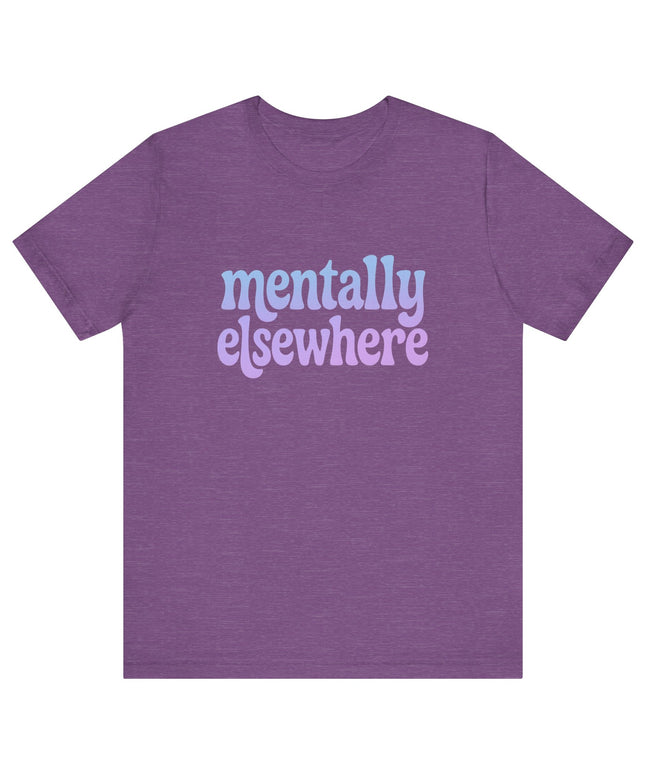 Mentally Elsewhere Tee