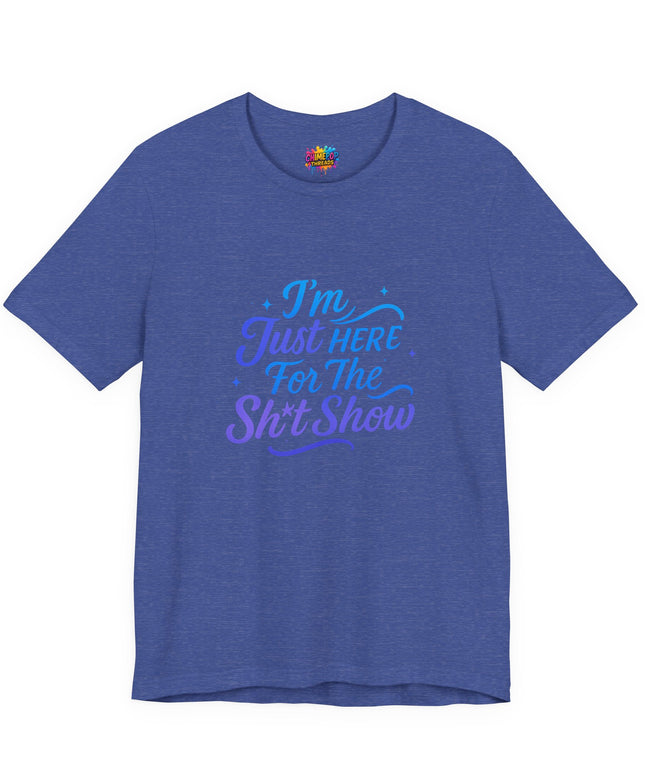 Here for the Sh*t Show Tee
