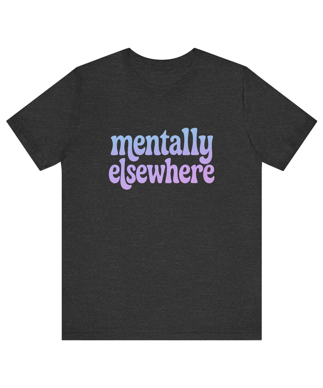 Mentally Elsewhere Tee