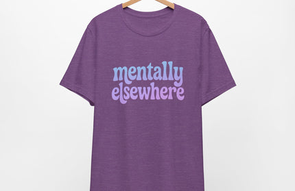 Mentally Elsewhere Tee
