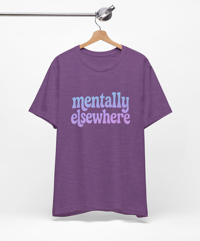 Mentally Elsewhere Tee