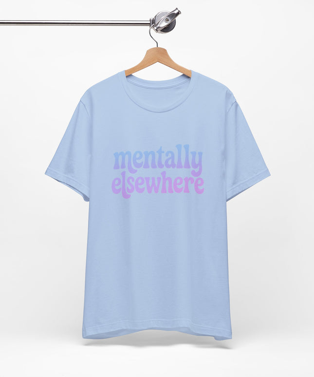 Mentally Elsewhere Tee