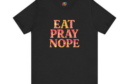 Eat Pray Nope Funny Tee