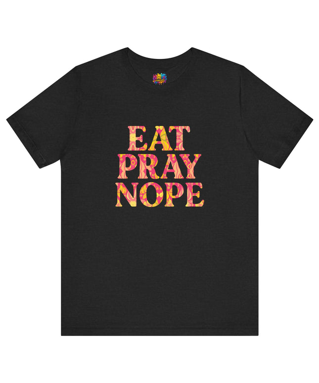 Eat Pray Nope Funny Tee