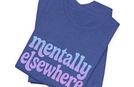 Mentally Elsewhere Tee
