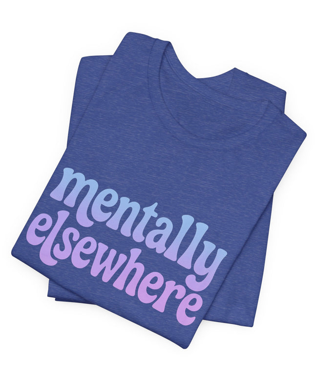 Mentally Elsewhere Tee