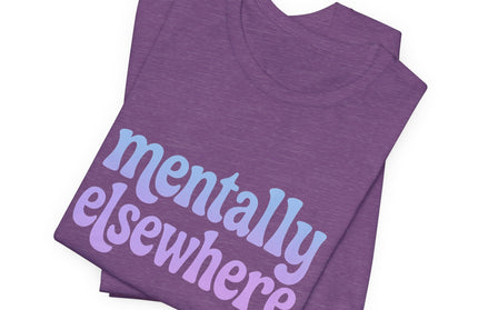 Mentally Elsewhere Tee