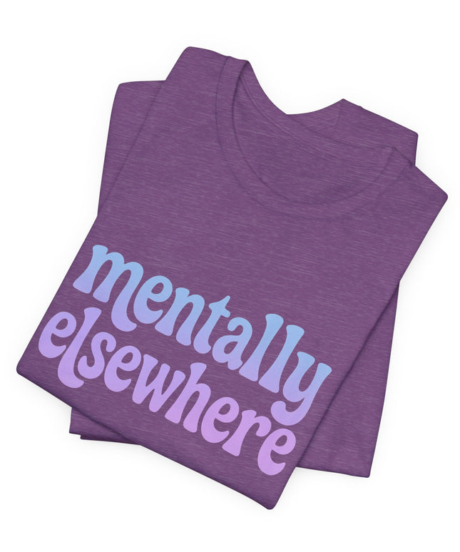 Mentally Elsewhere Tee