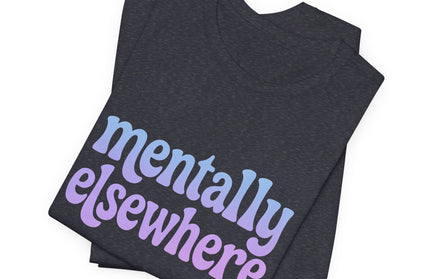 Mentally Elsewhere Tee