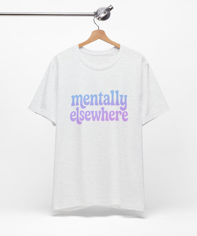 Mentally Elsewhere Tee