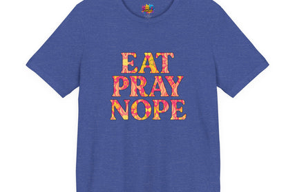 Eat Pray Nope Funny Tee