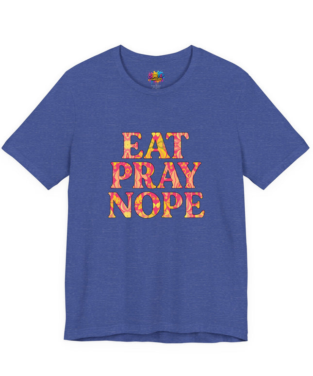 Eat Pray Nope Funny Tee