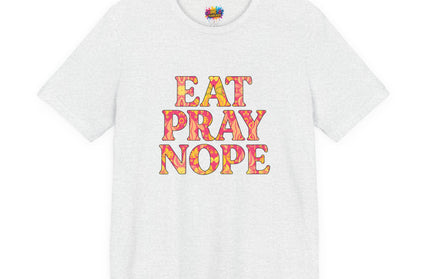 Eat Pray Nope Funny Tee