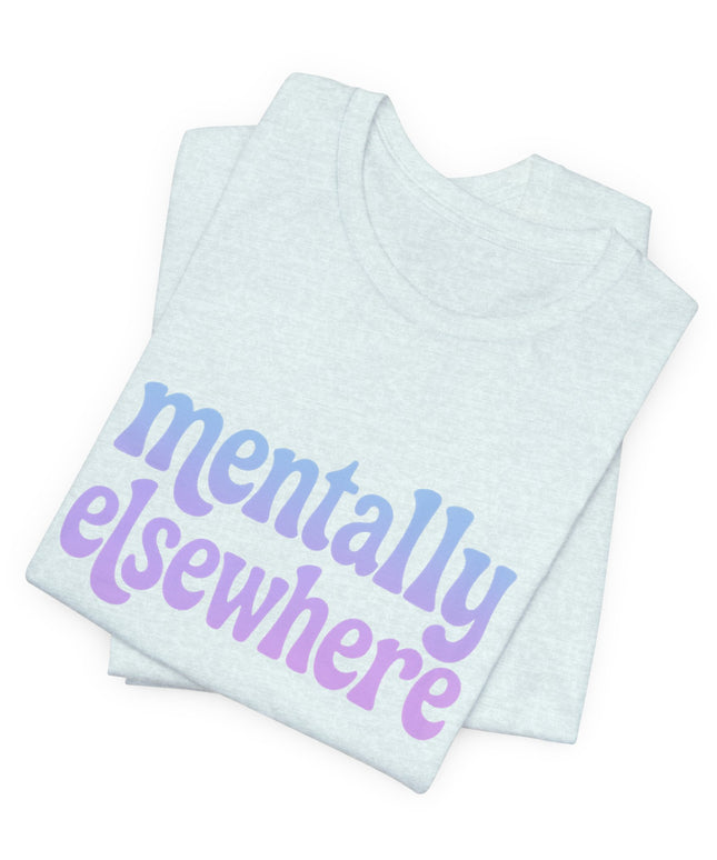 Mentally Elsewhere Tee