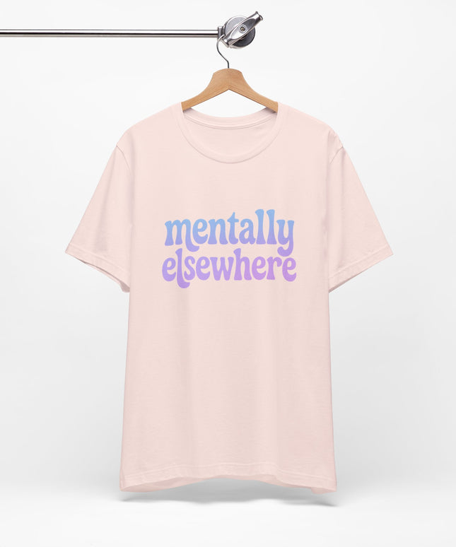 Mentally Elsewhere Tee