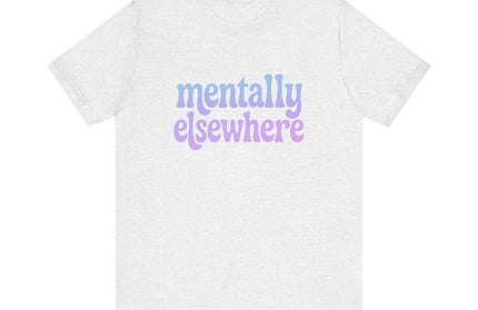 Mentally Elsewhere Tee