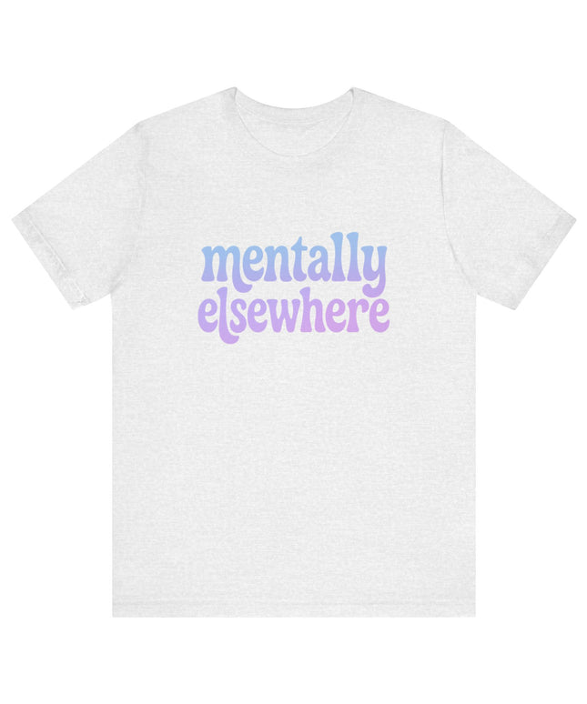 Mentally Elsewhere Tee