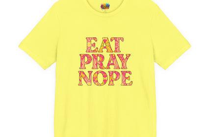 Eat Pray Nope Funny Tee