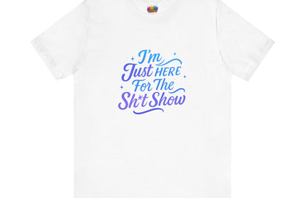 Here for the Sh*t Show Tee