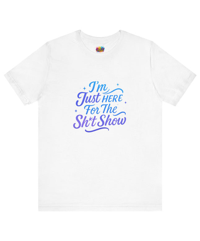 Here for the Sh*t Show Tee