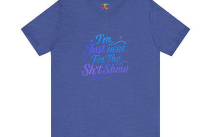Here for the Sh*t Show Tee
