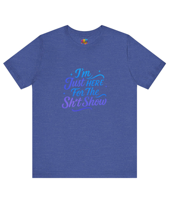 Here for the Sh*t Show Tee