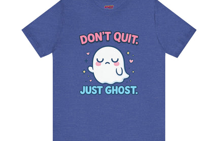 Don’t Quit Just Ghost T-Shirt
