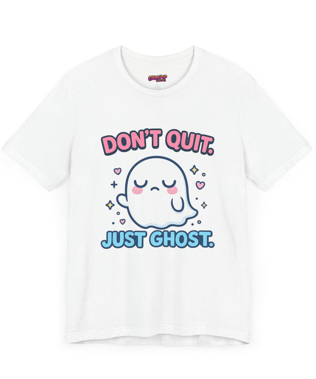 Don’t Quit Just Ghost T-Shirt